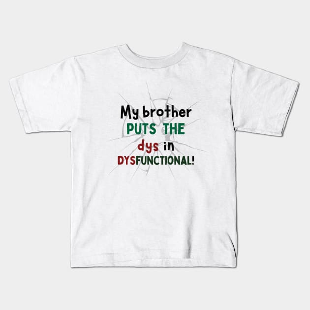 My Brother Puts the Dys in Dysfunctional! Kids T-Shirt by Doodle and Things